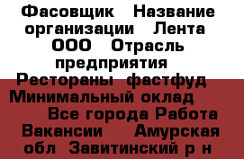 Фасовщик › Название организации ­ Лента, ООО › Отрасль предприятия ­ Рестораны, фастфуд › Минимальный оклад ­ 24 311 - Все города Работа » Вакансии   . Амурская обл.,Завитинский р-н